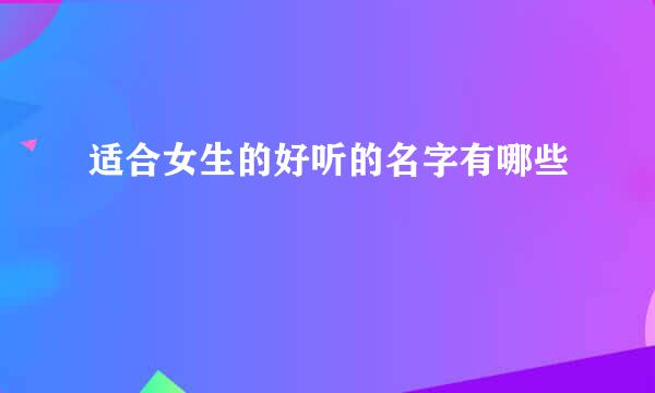 适合女生的好听的名字有哪些