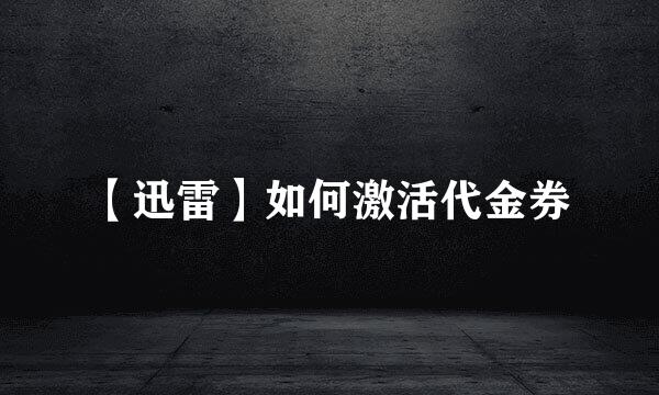 【迅雷】如何激活代金券