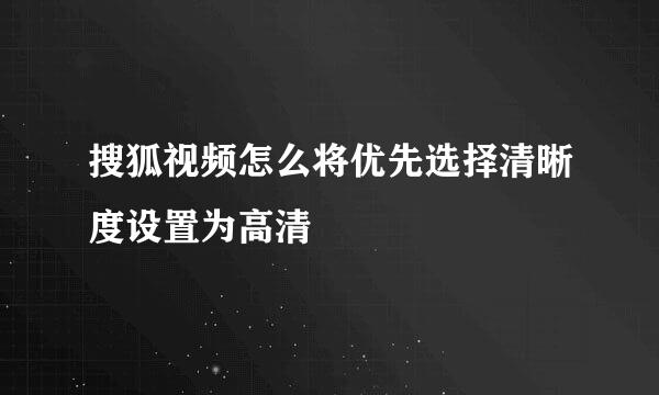 搜狐视频怎么将优先选择清晰度设置为高清