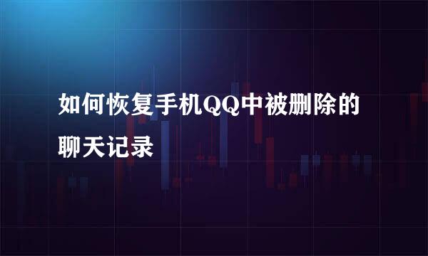 如何恢复手机QQ中被删除的聊天记录