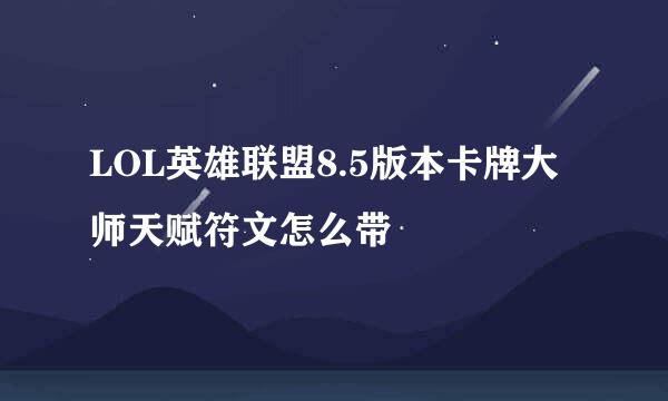 LOL英雄联盟8.5版本卡牌大师天赋符文怎么带