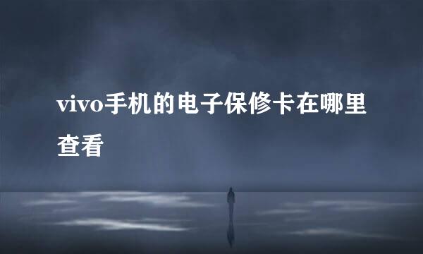 vivo手机的电子保修卡在哪里查看
