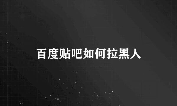 百度贴吧如何拉黑人