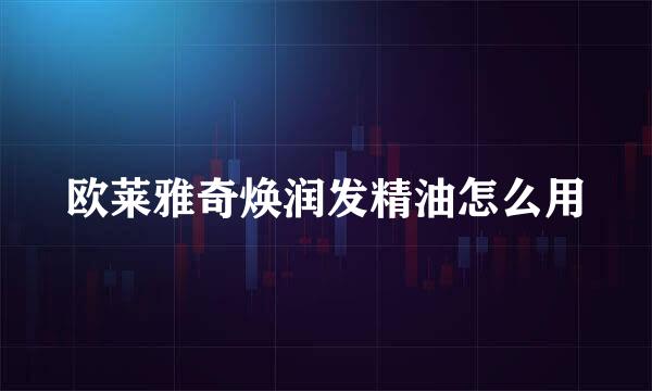 欧莱雅奇焕润发精油怎么用