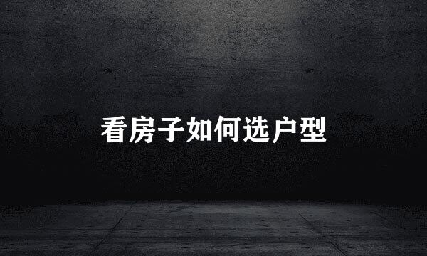 看房子如何选户型
