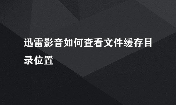 迅雷影音如何查看文件缓存目录位置