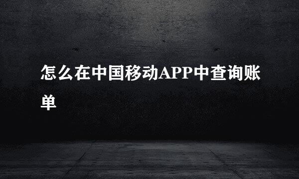怎么在中国移动APP中查询账单