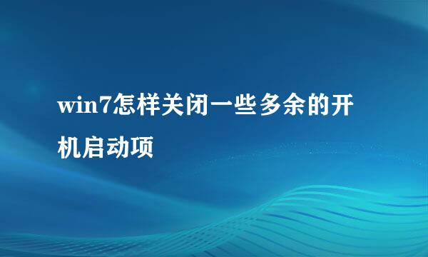 win7怎样关闭一些多余的开机启动项