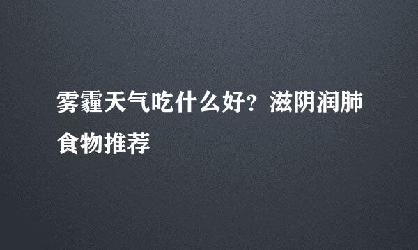 雾霾天气吃什么好？滋阴润肺食物推荐