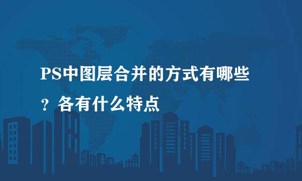 PS中图层合并的方式有哪些？各有什么特点