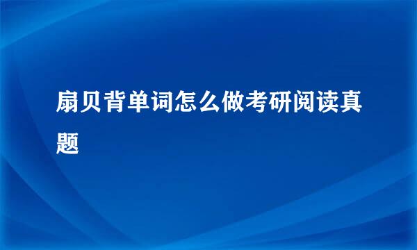 扇贝背单词怎么做考研阅读真题