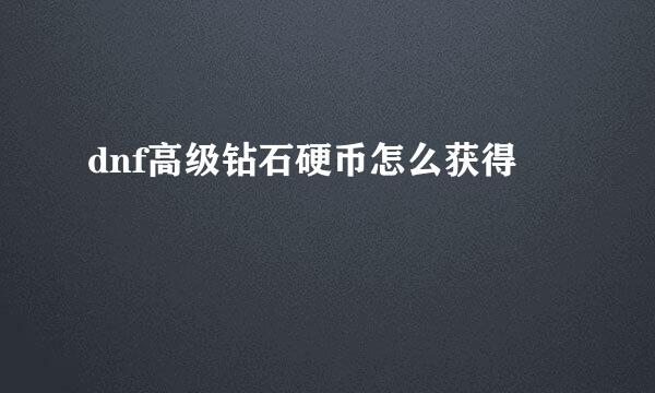dnf高级钻石硬币怎么获得