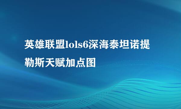 英雄联盟lols6深海泰坦诺提勒斯天赋加点图