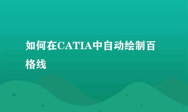如何在CATIA中自动绘制百格线