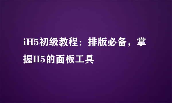 iH5初级教程：排版必备，掌握H5的面板工具