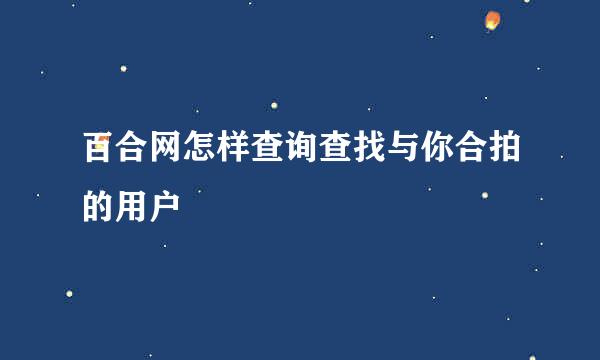 百合网怎样查询查找与你合拍的用户