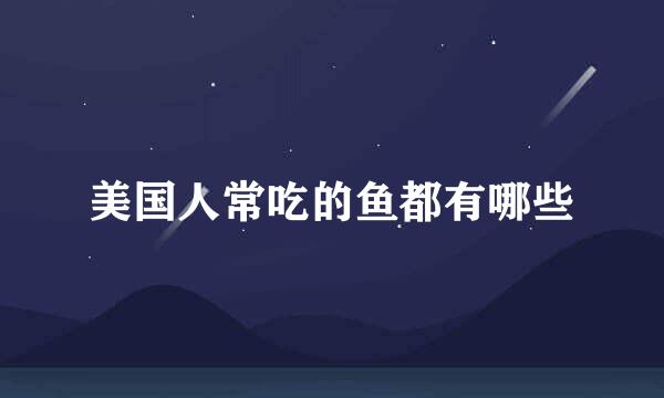 美国人常吃的鱼都有哪些