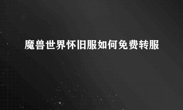 魔兽世界怀旧服如何免费转服