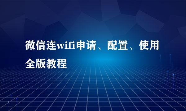 微信连wifi申请、配置、使用全版教程