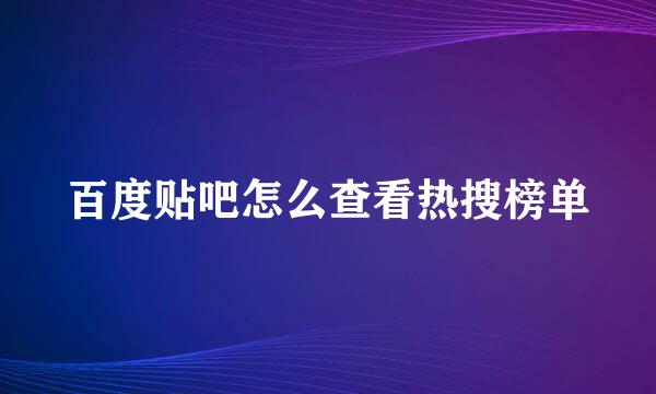 百度贴吧怎么查看热搜榜单