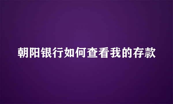 朝阳银行如何查看我的存款