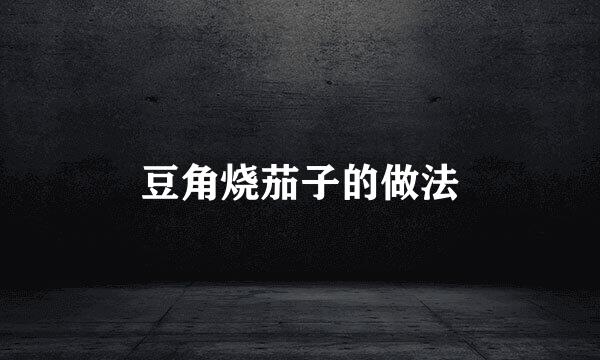 豆角烧茄子的做法