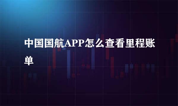 中国国航APP怎么查看里程账单