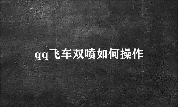 qq飞车双喷如何操作