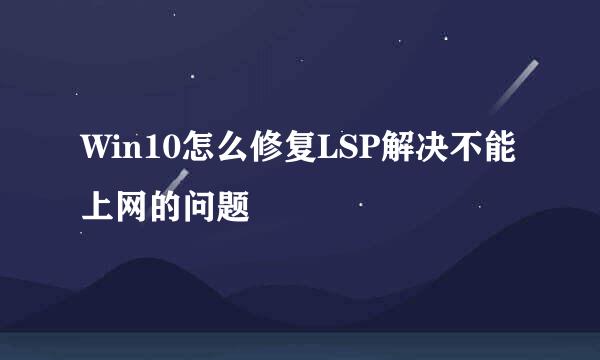 Win10怎么修复LSP解决不能上网的问题