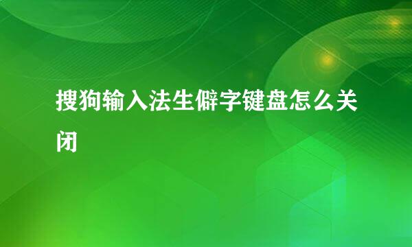 搜狗输入法生僻字键盘怎么关闭