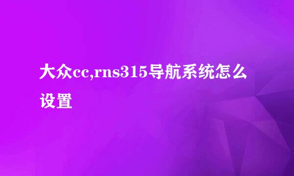 大众cc,rns315导航系统怎么设置