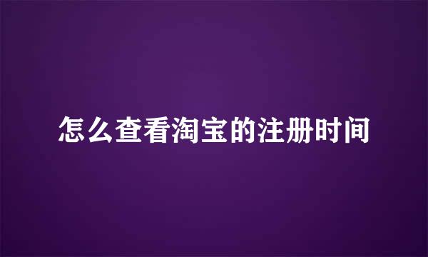 怎么查看淘宝的注册时间