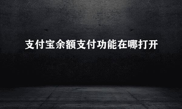支付宝余额支付功能在哪打开