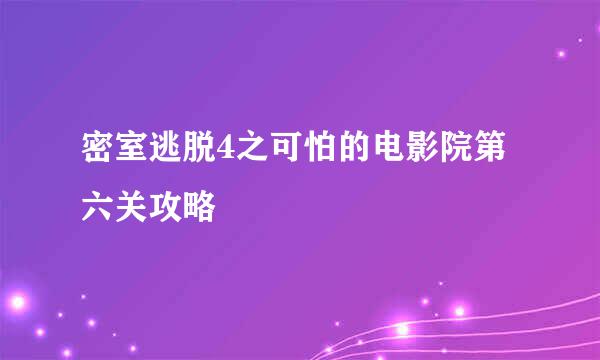 密室逃脱4之可怕的电影院第六关攻略