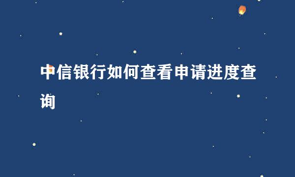 中信银行如何查看申请进度查询