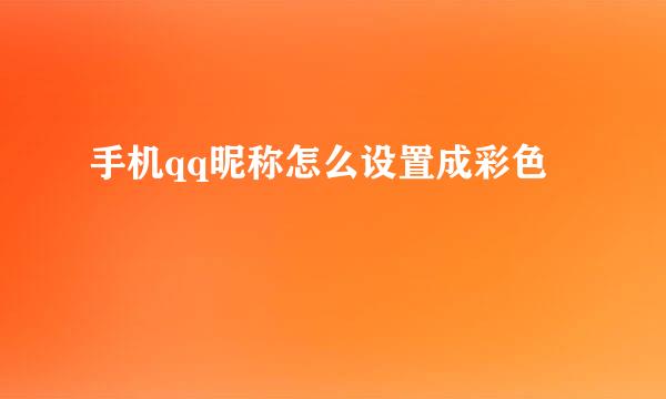 手机qq昵称怎么设置成彩色
