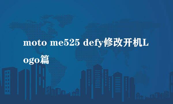 moto me525 defy修改开机Logo篇