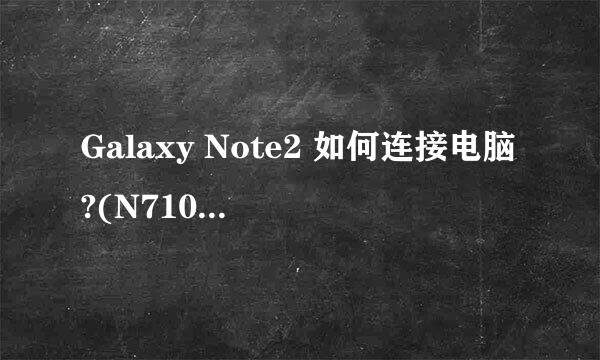 Galaxy Note2 如何连接电脑?(N7100,N7108)