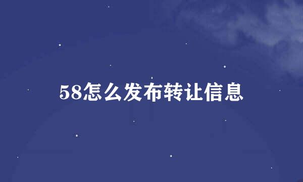 58怎么发布转让信息
