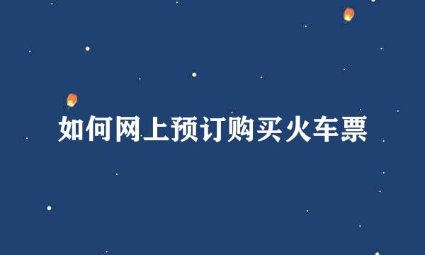 如何网上预订购买火车票