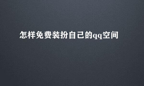 怎样免费装扮自己的qq空间