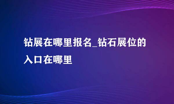 钻展在哪里报名_钻石展位的入口在哪里