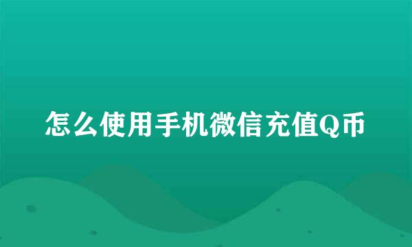 怎么使用手机微信充值Q币