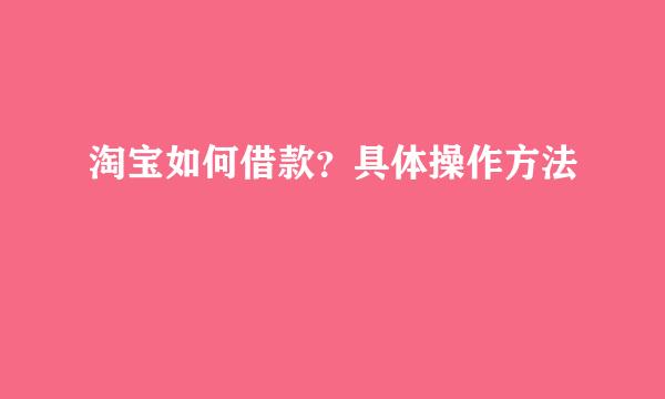 淘宝如何借款？具体操作方法