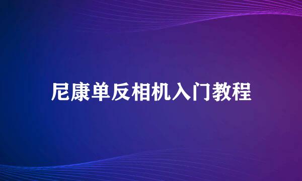 尼康单反相机入门教程