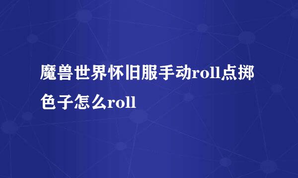 魔兽世界怀旧服手动roll点掷色子怎么roll