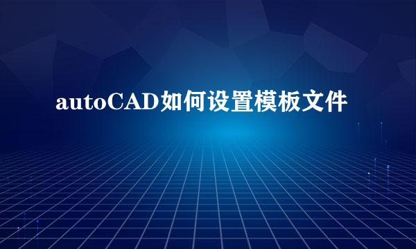 autoCAD如何设置模板文件