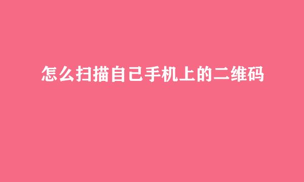 怎么扫描自己手机上的二维码