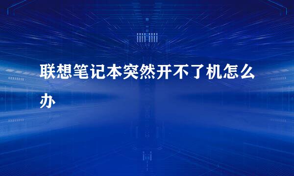 联想笔记本突然开不了机怎么办