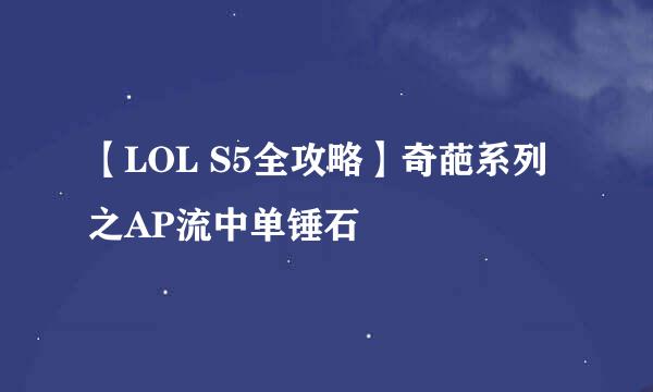 【LOL S5全攻略】奇葩系列之AP流中单锤石